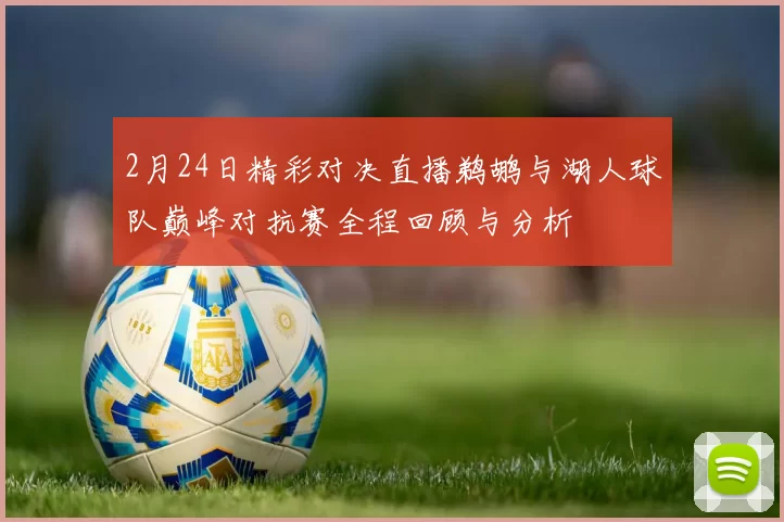 2月24日精彩对决直播鹈鹕与湖人球队巅峰对抗赛全程回顾与分析
