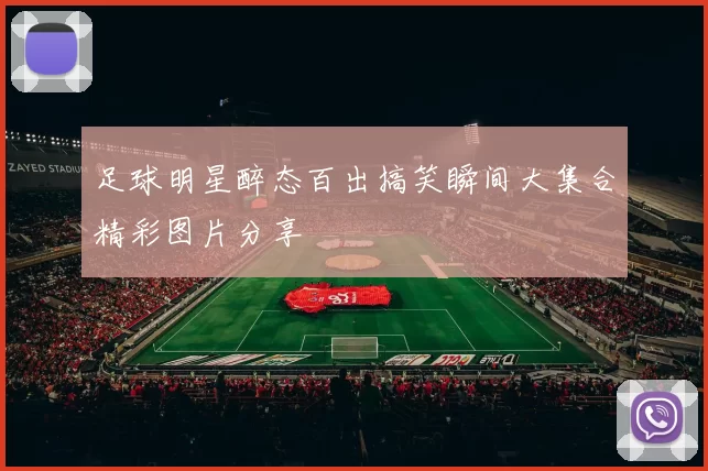 足球明星醉态百出搞笑瞬间大集合精彩图片分享