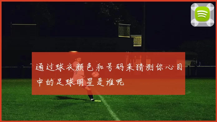 通过球衣颜色和号码来猜测你心目中的足球明星是谁呢