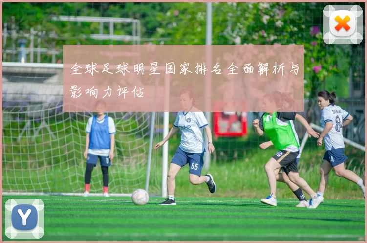 全球足球明星国家排名全面解析与影响力评估