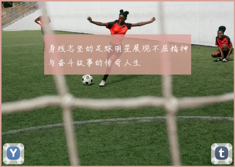 身残志坚的足球明星展现不屈精神与奋斗故事的传奇人生