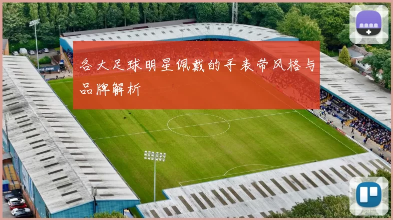 各大足球明星佩戴的手表带风格与品牌解析