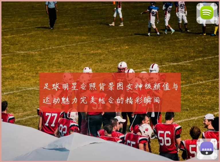 足球明星合照背景图女神级颜值与运动魅力完美结合的精彩瞬间