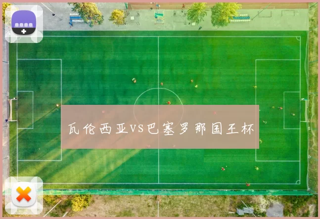瓦伦西亚vs巴塞罗那国王杯