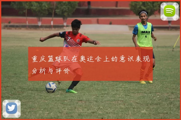 重庆篮球队在奥运会上的意识表现分析与评价